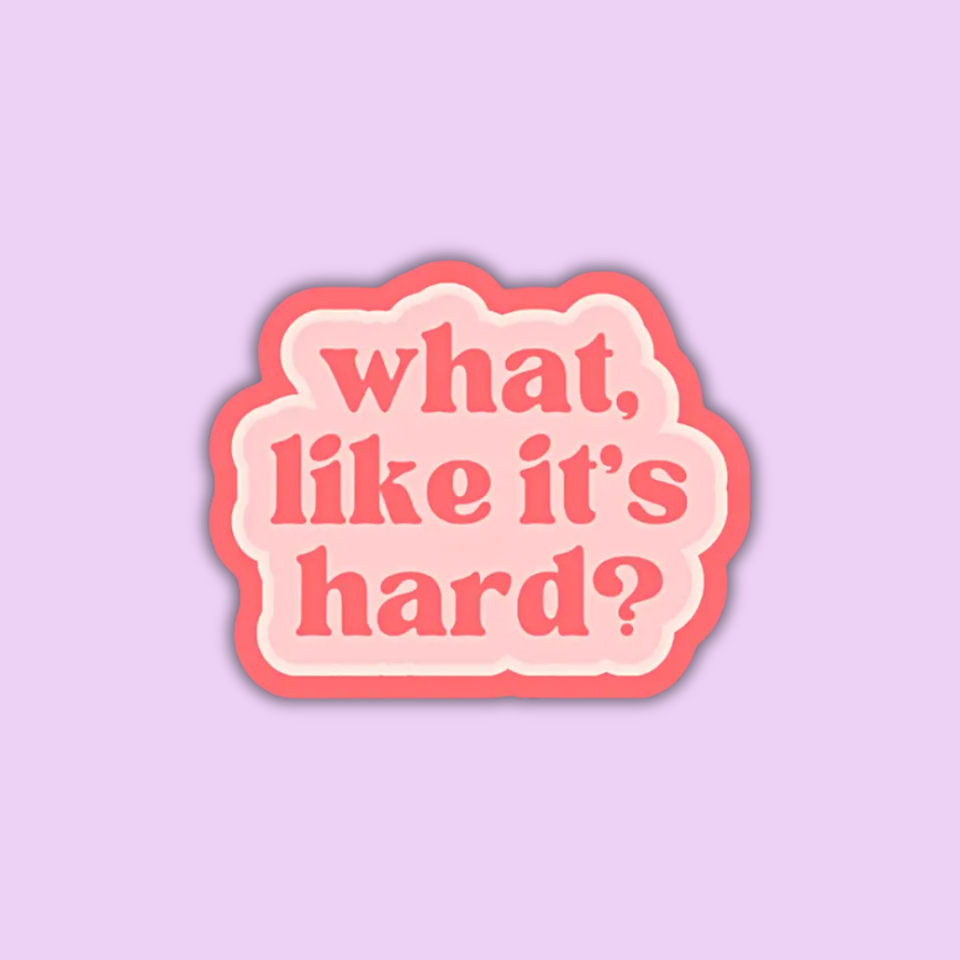 What Like It's Hard Sticker