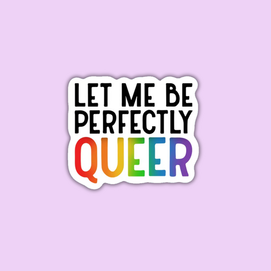 Let Me Be Perfectly Queer LGBTQ+ Pride Sticker